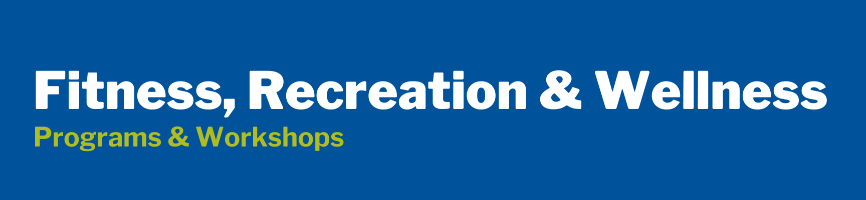 Blue banner with white text reading ‘Fitness, Recreation & Wellness’ and green text reading ‘Programs & Workshops.’