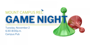 Image of two game pieces with text Mount Campus Rec Game Night Tuesday, November 2, 6:30-8:00pm, Campus Pub