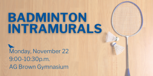 Image of badminton racquet and shuttles with text Badminton Intramurals November 22 9:00-10:30pm AG Brown Gymnasium